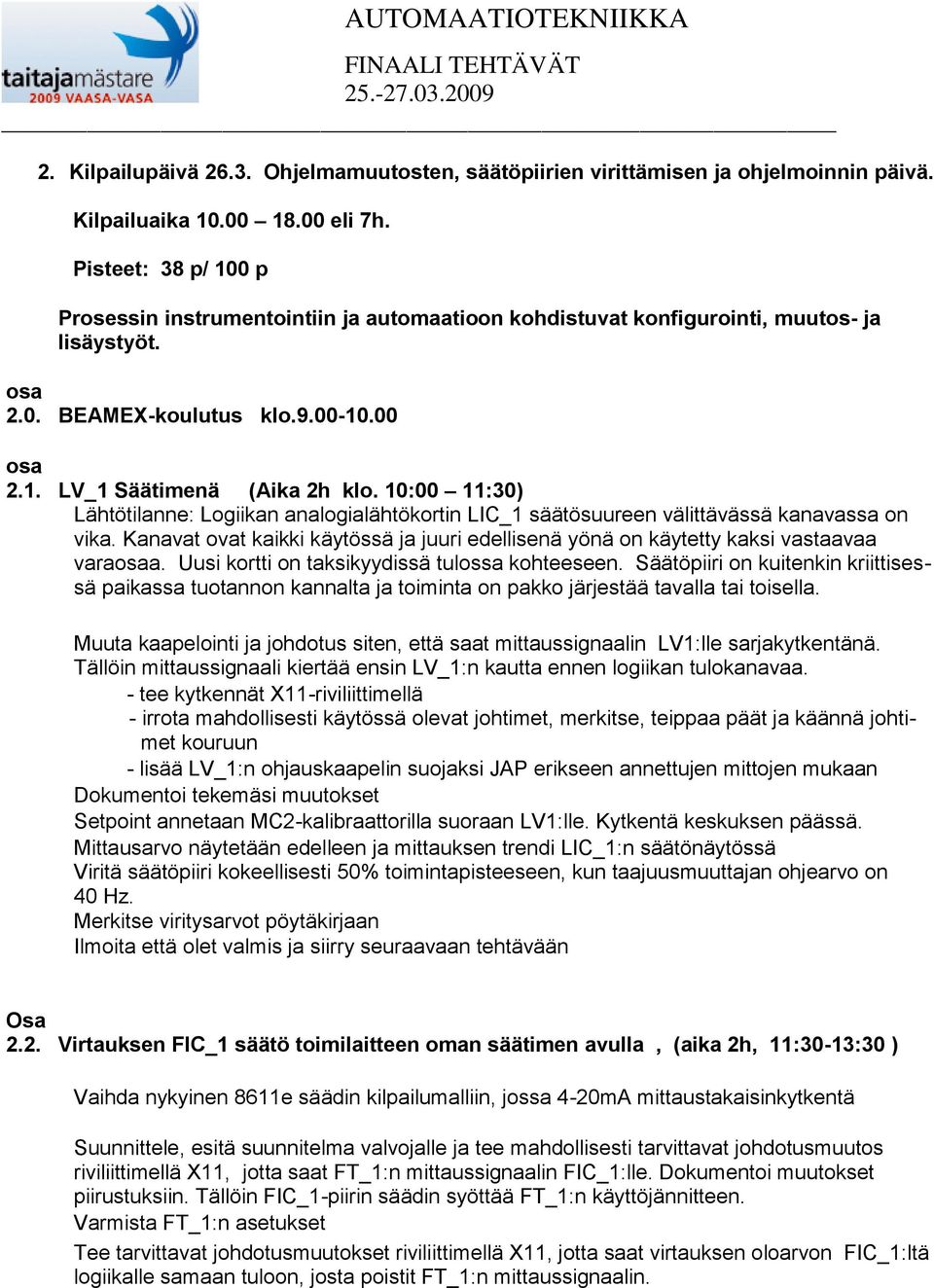 10:00 11:30) Lähtötilanne: Logiikan analogialähtökortin LIC_1 säätösuureen välittävässä kanavassa on vika. Kanavat ovat kaikki käytössä ja juuri edellisenä yönä on käytetty kaksi vastaavaa varaosaa.