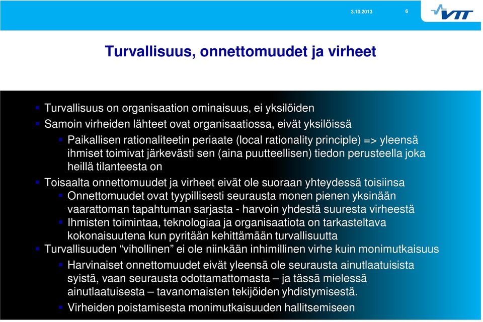 yhteydessä toisiinsa Onnettomuudet ovat tyypillisesti seurausta monen pienen yksinään vaarattoman tapahtuman sarjasta - harvoin yhdestä suuresta virheestä Ihmisten toimintaa, teknologiaa ja