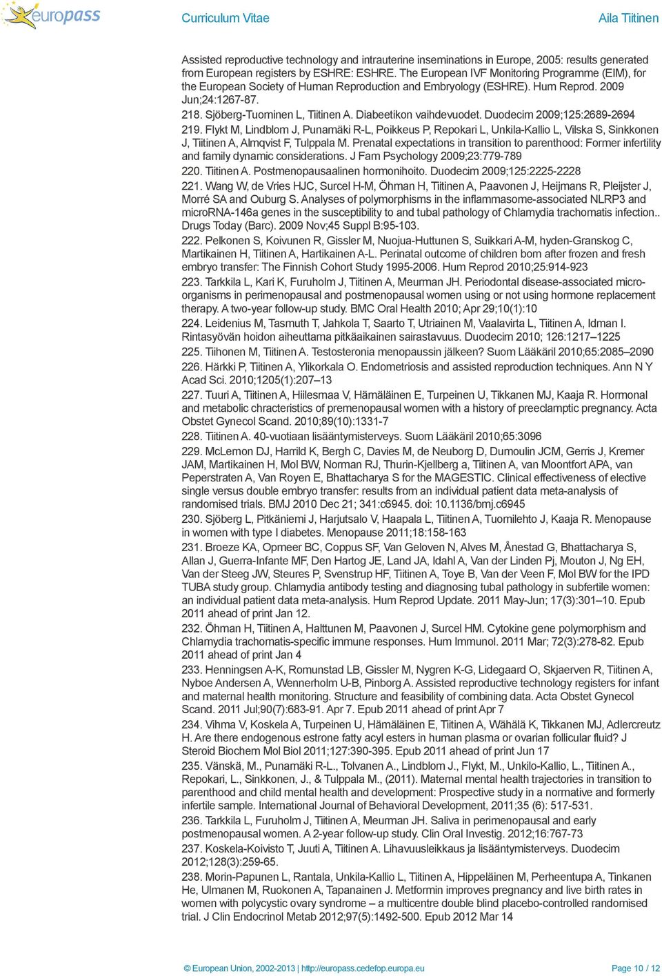Diabeetikon vaihdevuodet. Duodecim 2009;125:2689-2694 219. Flykt M, Lindblom J, Punamäki R-L, Poikkeus P, Repokari L, Unkila-Kallio L, Vilska S, Sinkkonen J, Tiitinen A, Almqvist F, Tulppala M.