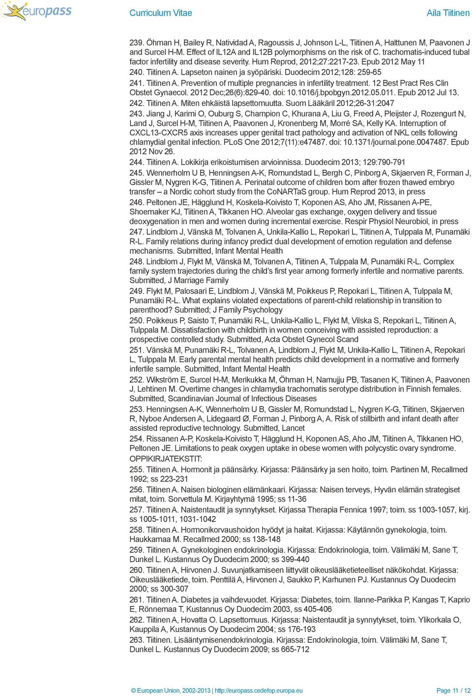 Tiitinen A. Prevention of multiple pregnancies in infertility treatment. 12 Best Pract Res Clin Obstet Gynaecol. 2012 Dec;26(6):829-40. doi: 10.1016/j.bpobgyn.2012.05.011. Epub 2012 Jul 13. 242.