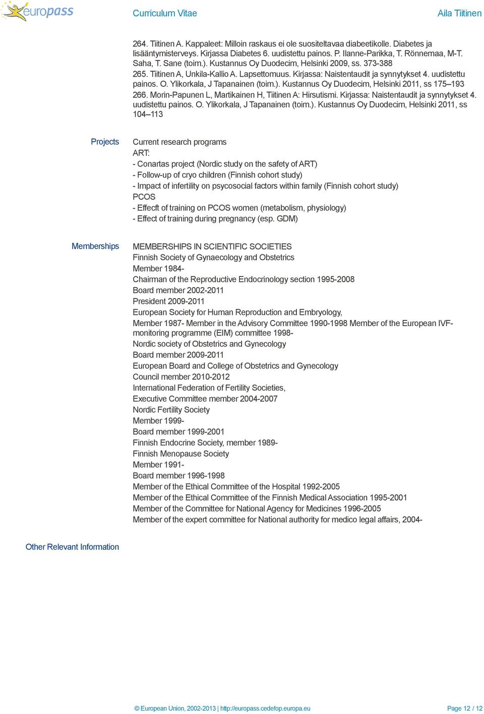 ). Kustannus Oy Duodecim, Helsinki 2011, ss 175 193 266. Morin-Papunen L, Martikainen H, Tiitinen A: Hirsutismi. Kirjassa: Naistentaudit ja synnytykset 4. uudistettu painos. O. Ylikorkala, J Tapanainen (toim.