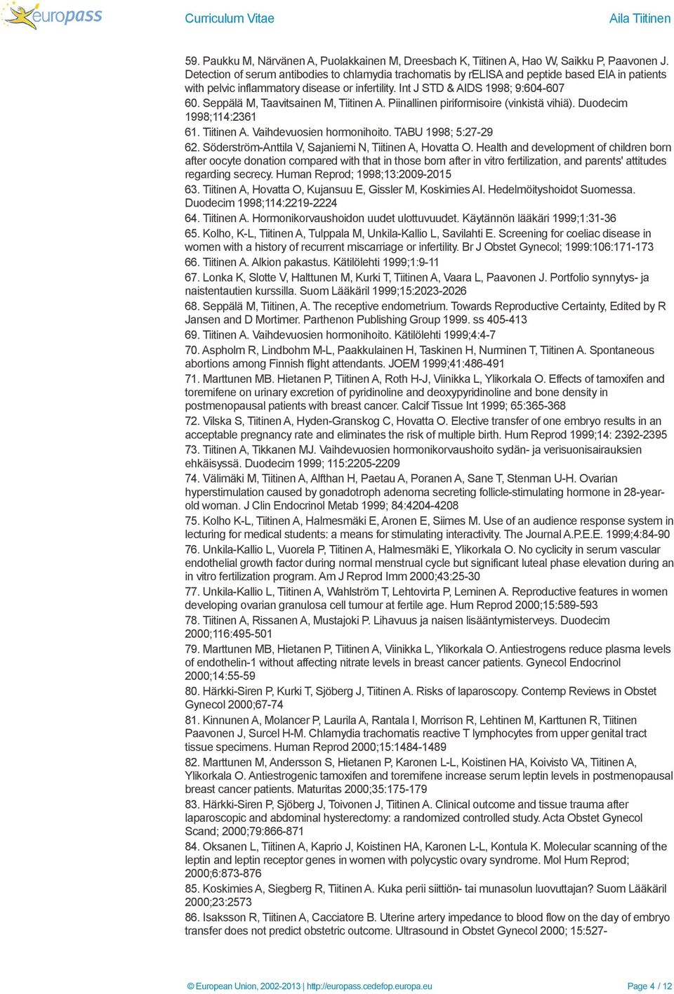 Seppälä M, Taavitsainen M, Tiitinen A. Piinallinen piriformisoire (vinkistä vihiä). Duodecim 1998;114:2361 61. Tiitinen A. Vaihdevuosien hormonihoito. TABU 1998; 5:27-29 62.