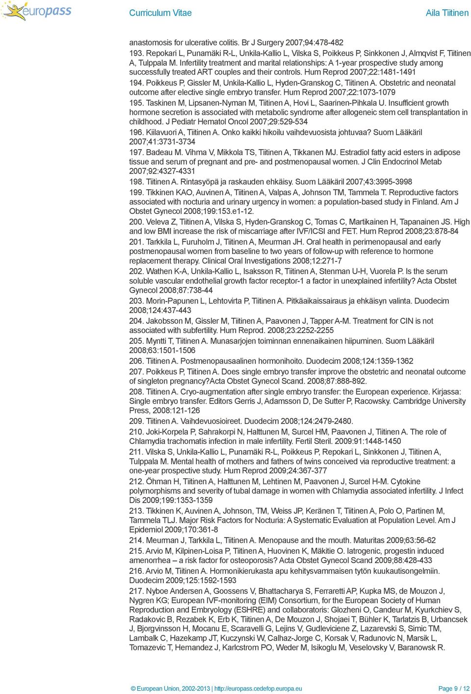 Poikkeus P, Gissler M, Unkila-Kallio L, Hyden-Granskog C, Tiitinen A. Obstetric and neonatal outcome after elective single embryo transfer. Hum Reprod 2007;22:1073-1079 195.