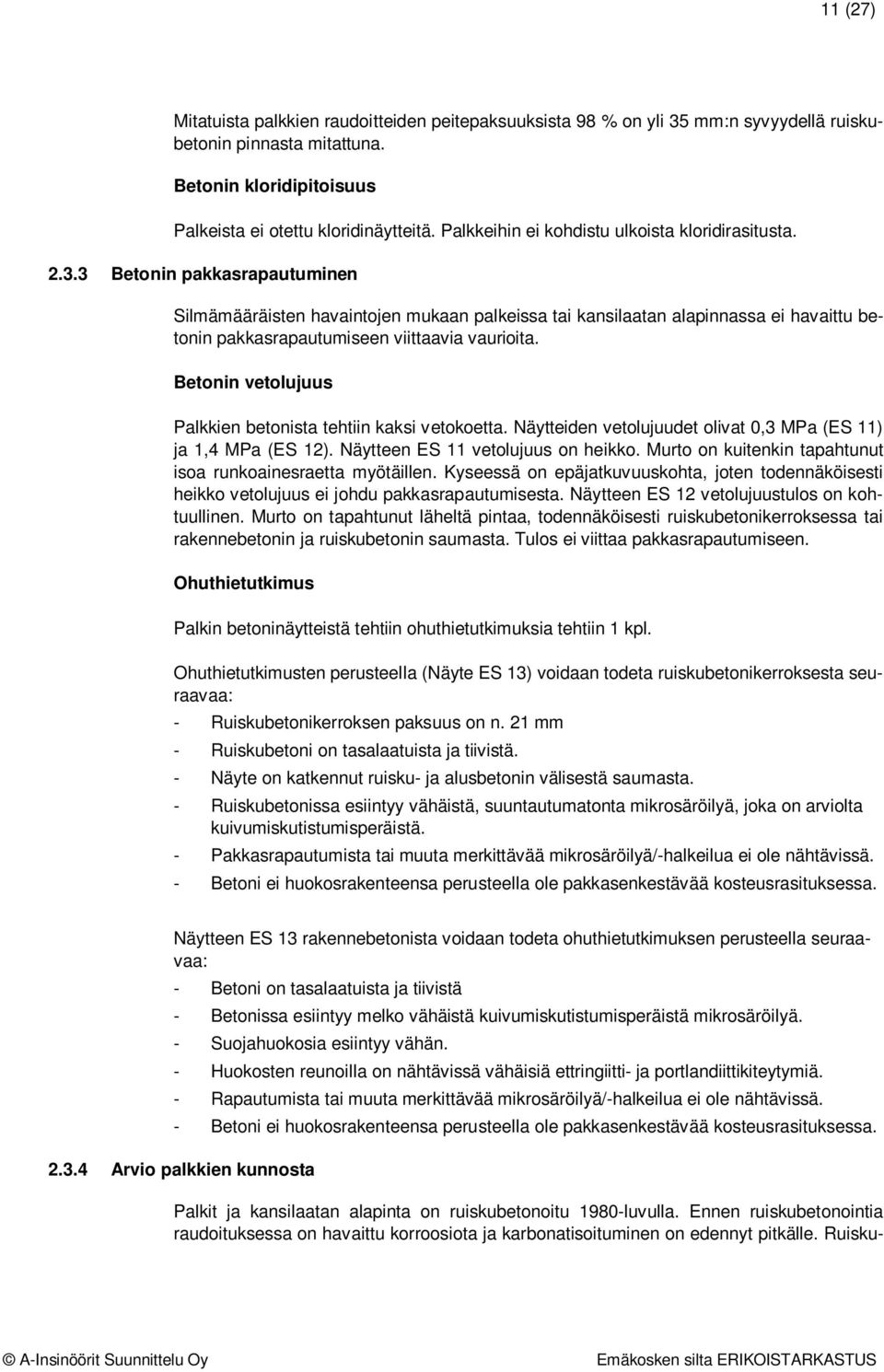 3 Betonin pakkasrapautuminen Silmämääräisten havaintojen mukaan palkeissa tai kansilaatan alapinnassa ei havaittu betonin pakkasrapautumiseen viittaavia vaurioita.