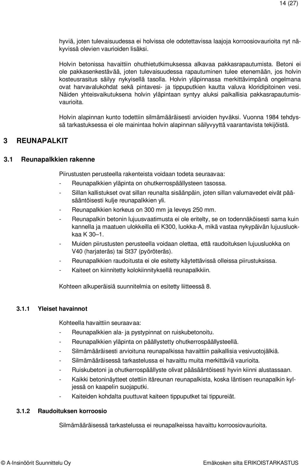 Betoni ei ole pakkasenkestävää, joten tulevaisuudessa rapautuminen tulee etenemään, jos holvin kosteusrasitus säilyy nykyisellä tasolla.