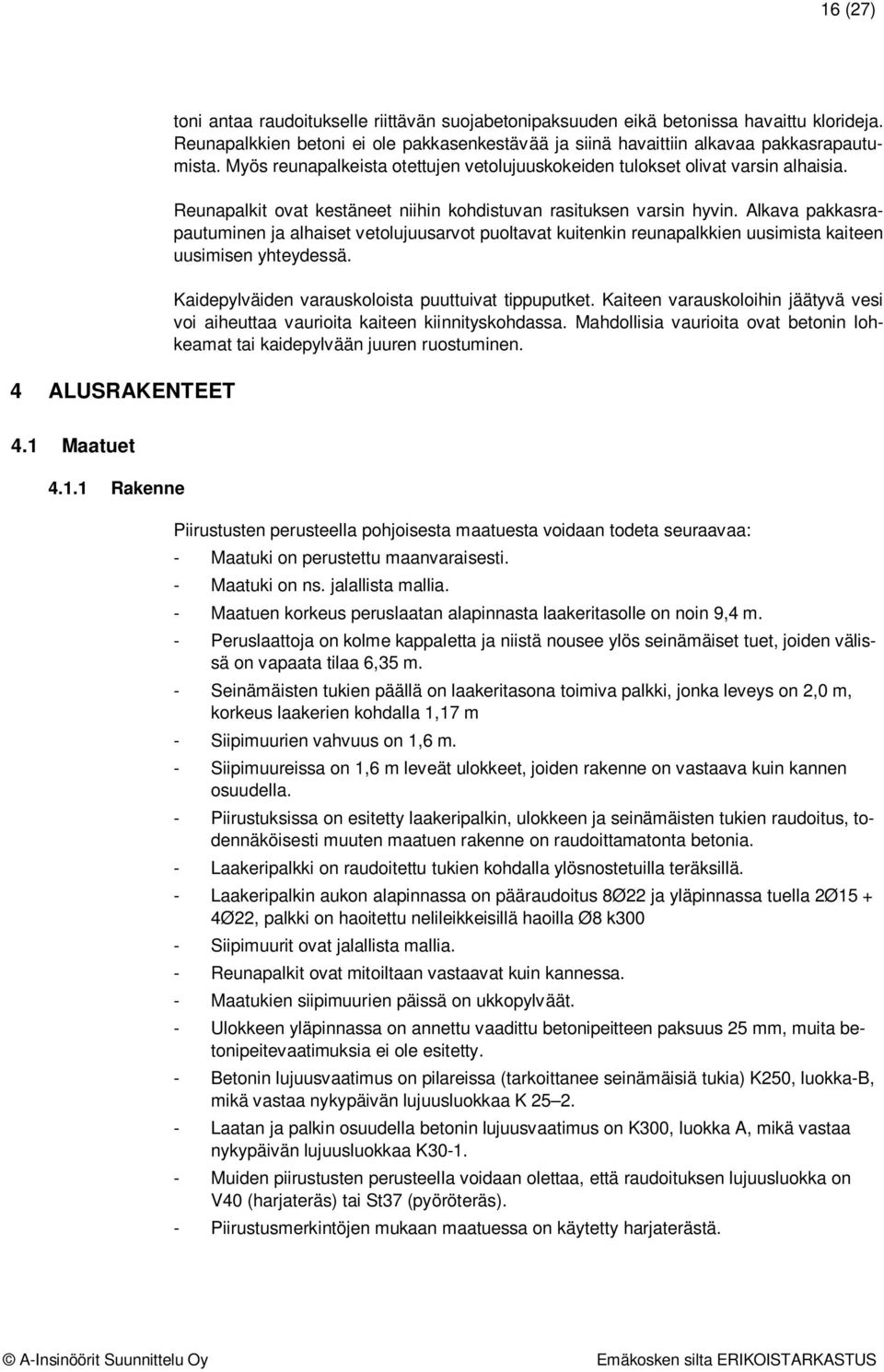 Reunapalkit ovat kestäneet niihin kohdistuvan rasituksen varsin hyvin. Alkava pakkasrapautuminen ja alhaiset vetolujuusarvot puoltavat kuitenkin reunapalkkien uusimista kaiteen uusimisen yhteydessä.