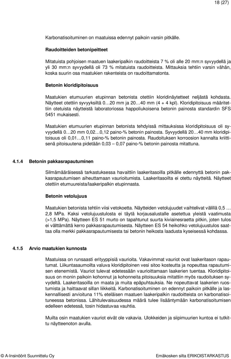Mittauksia tehtiin varsin vähän, koska suurin osa maatukien rakenteista on raudoittamatonta.