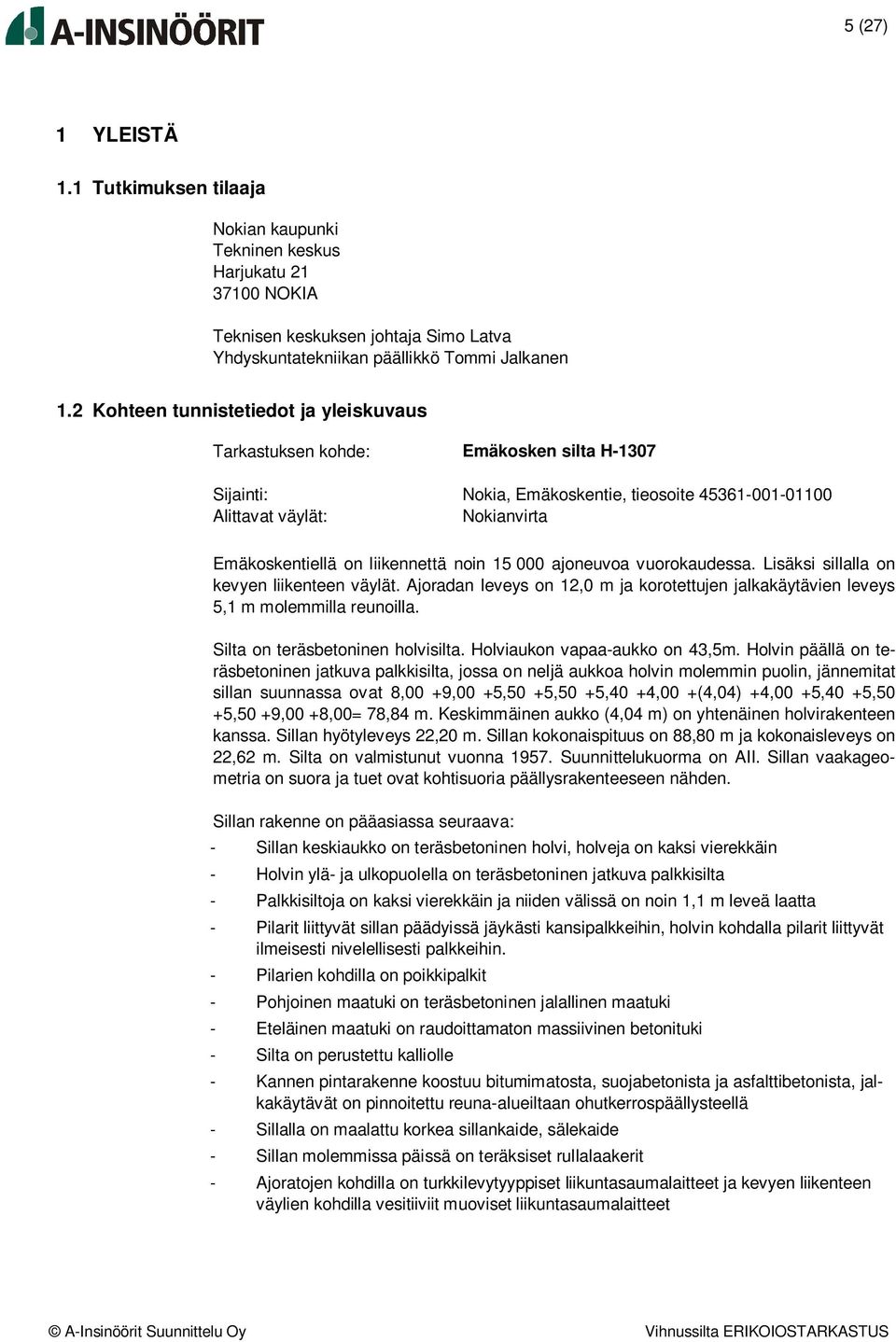 liikennettä noin 15 000 ajoneuvoa vuorokaudessa. Lisäksi sillalla on kevyen liikenteen väylät. Ajoradan leveys on 12,0 m ja korotettujen jalkakäytävien leveys 5,1 m molemmilla reunoilla.