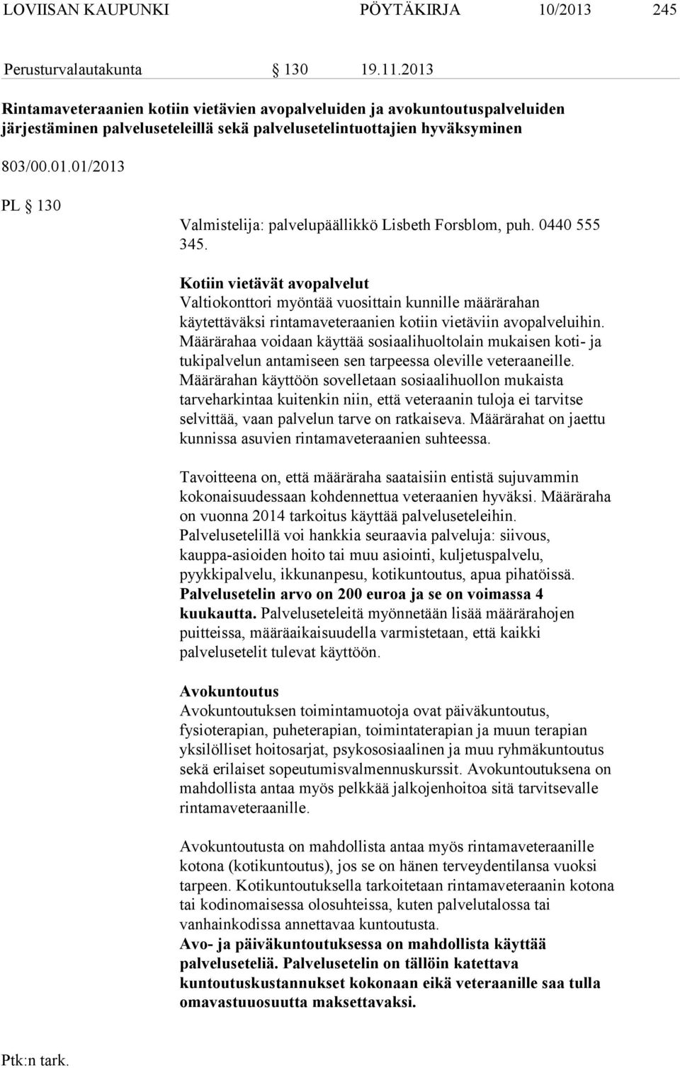 0440 555 345. Kotiin vietävät avopalvelut Valtiokonttori myöntää vuosittain kunnille määrärahan käytettäväksi rintamaveteraanien kotiin vietäviin avopalveluihin.