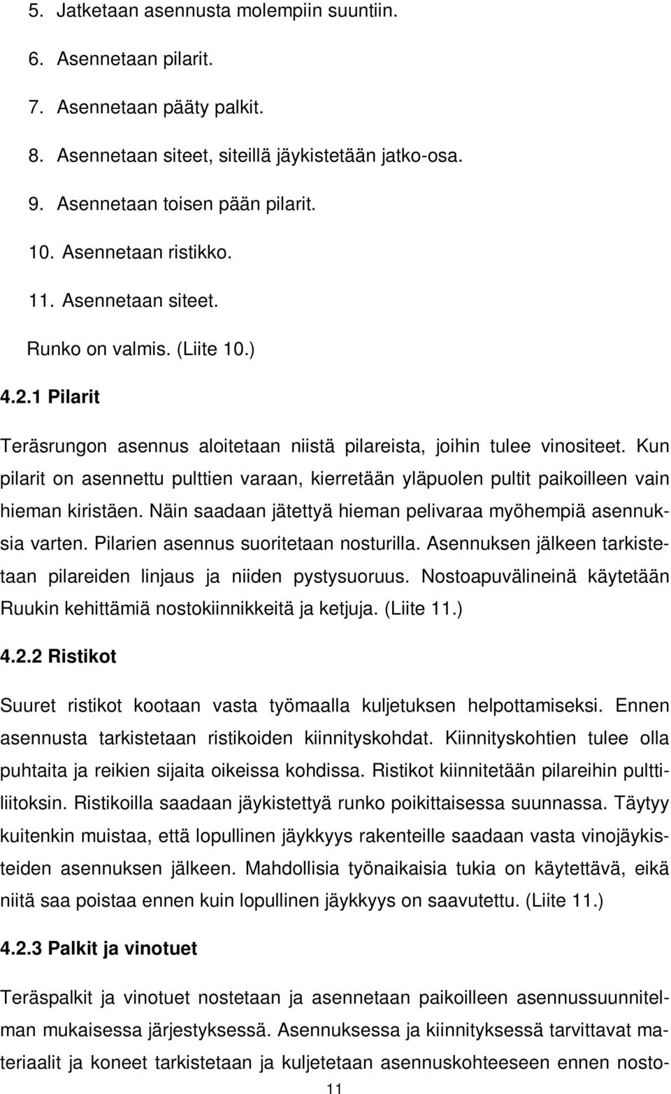 Kun pilarit on asennettu pulttien varaan, kierretään yläpuolen pultit paikoilleen vain hieman kiristäen. Näin saadaan jätettyä hieman pelivaraa myöhempiä asennuksia varten.
