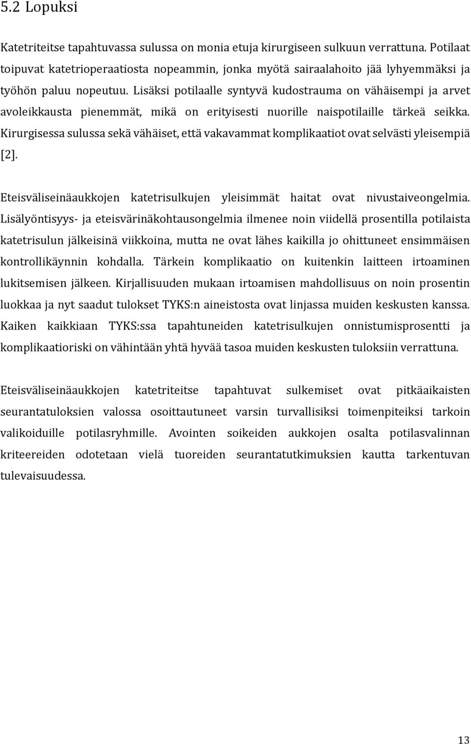 Lisäksi potilaalle syntyvä kudostrauma on vähäisempi ja arvet avoleikkausta pienemmät, mikä on erityisesti nuorille naispotilaille tärkeä seikka.