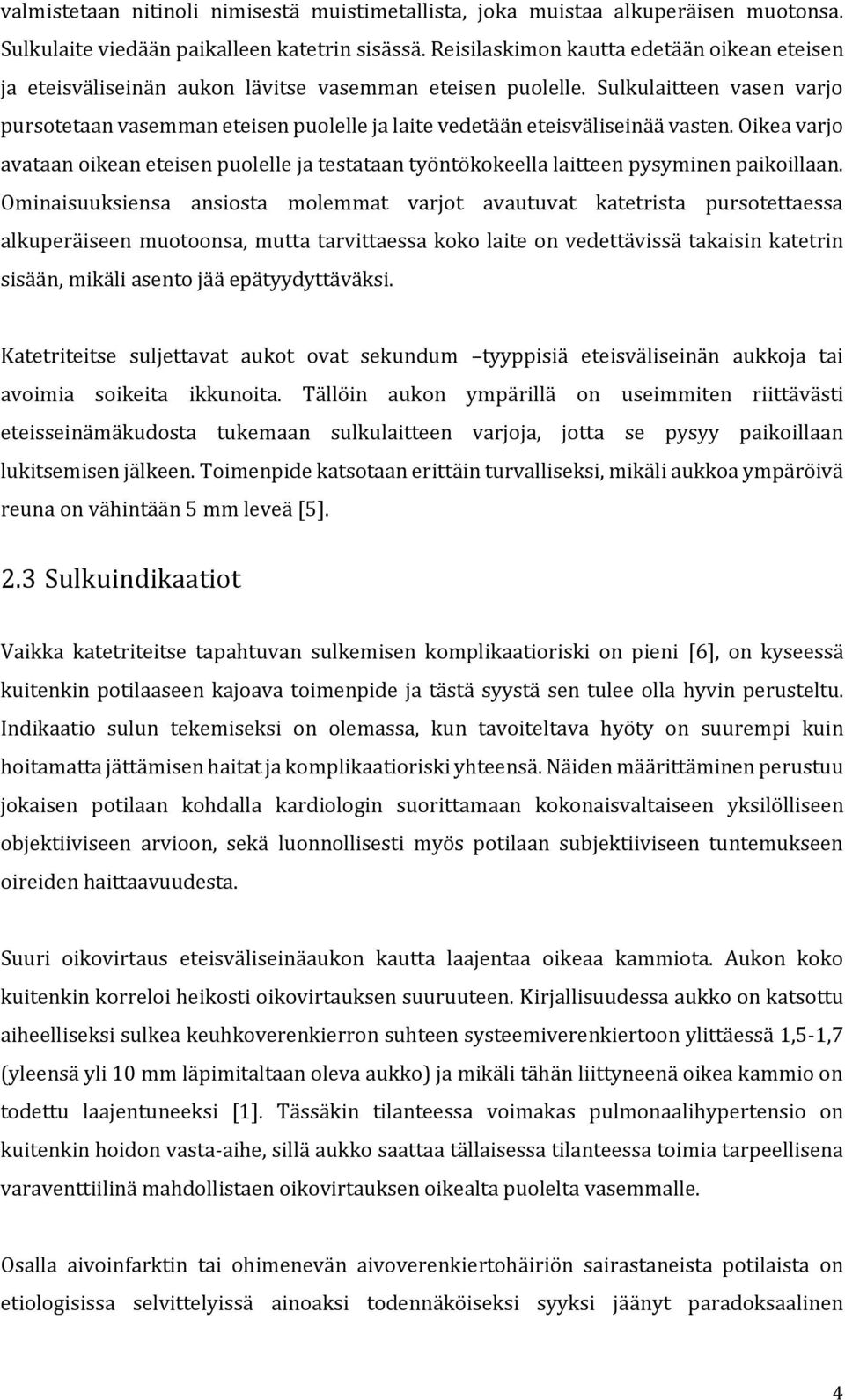 Sulkulaitteen vasen varjo pursotetaan vasemman eteisen puolelle ja laite vedetään eteisväliseinää vasten.