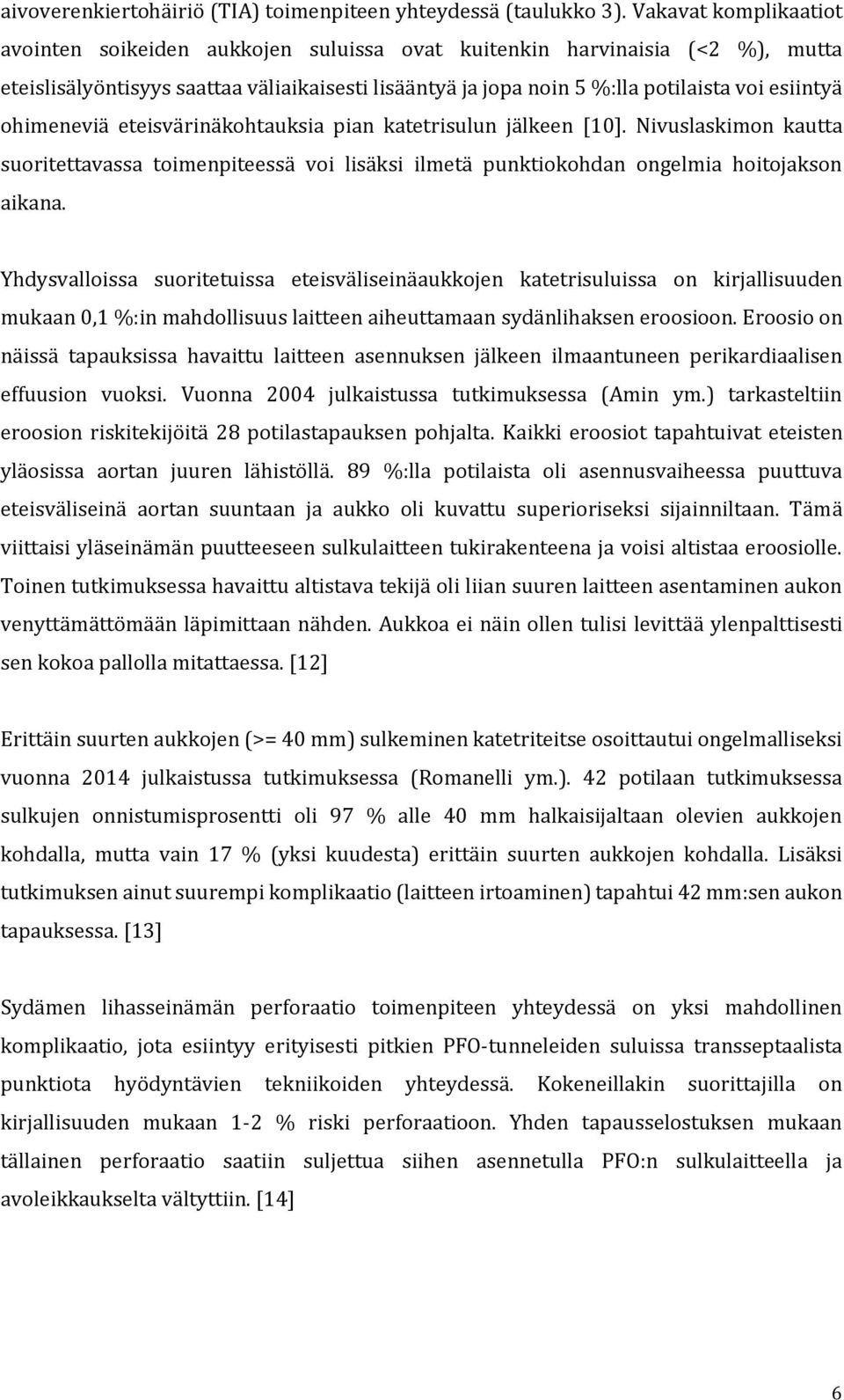 ohimeneviä eteisvärinäkohtauksia pian katetrisulun jälkeen [1]. Nivuslaskimon kautta suoritettavassa toimenpiteessä voi lisäksi ilmetä punktiokohdan ongelmia hoitojakson aikana.