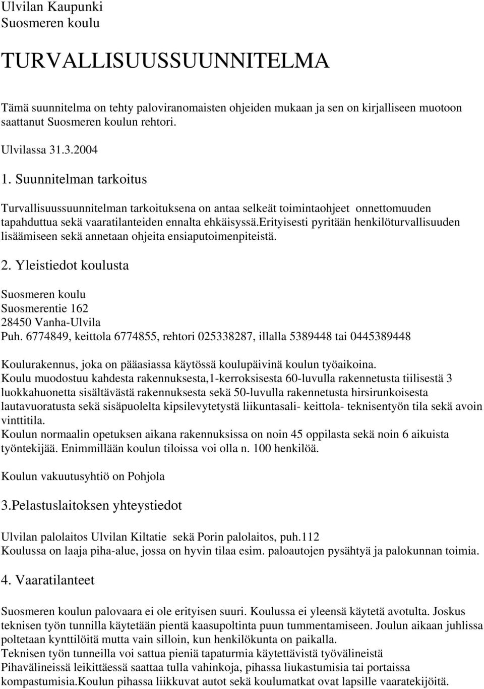 erityisesti pyritään henkilöturvallisuuden lisäämiseen sekä annetaan ohjeita ensiaputoimenpiteistä. 2. Yleistiedot koulusta Suosmeren koulu Suosmerentie 162 28450 Vanha-Ulvila Puh.