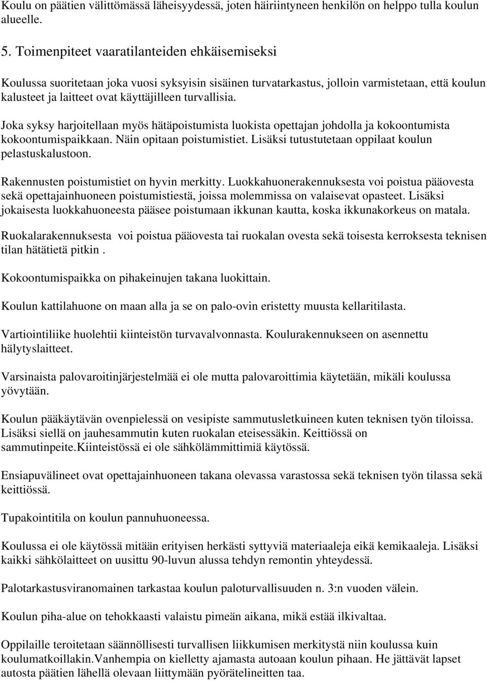 Joka syksy harjoitellaan myös hätäpoistumista luokista opettajan johdolla ja kokoontumista kokoontumispaikkaan. Näin opitaan poistumistiet. Lisäksi tutustutetaan oppilaat koulun pelastuskalustoon.