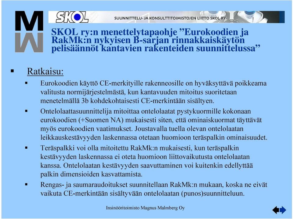 Ontelolaattasuunnittelija mitoittaa ontelolaatat pystykuormille kokonaan eurokoodien (+Suomen NA) mukaisesti siten, että ominaiskuormat täyttävät myös eurokoodien vaatimukset.