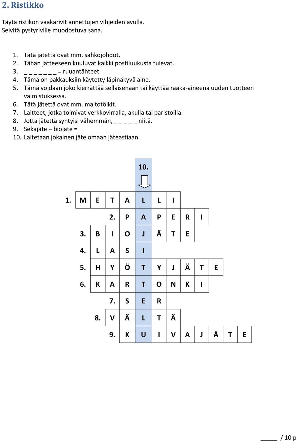 Tämä voidaan joko kierrättää sellaisenaan tai käyttää raaka-aineena uuden tuotteen valmistuksessa. 6. Tätä jätettä ovat mm. maitotölkit. 7.