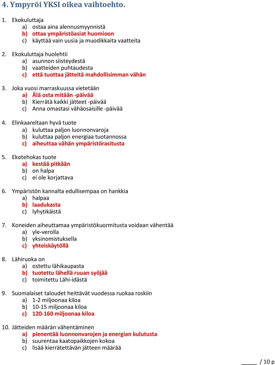 Joka vuosi marraskuussa vietetään a) Älä osta mitään -päivää b) Kierrätä kaikki jätteet -päivää c) Anna omastasi vähäosaisille -päivää 4.