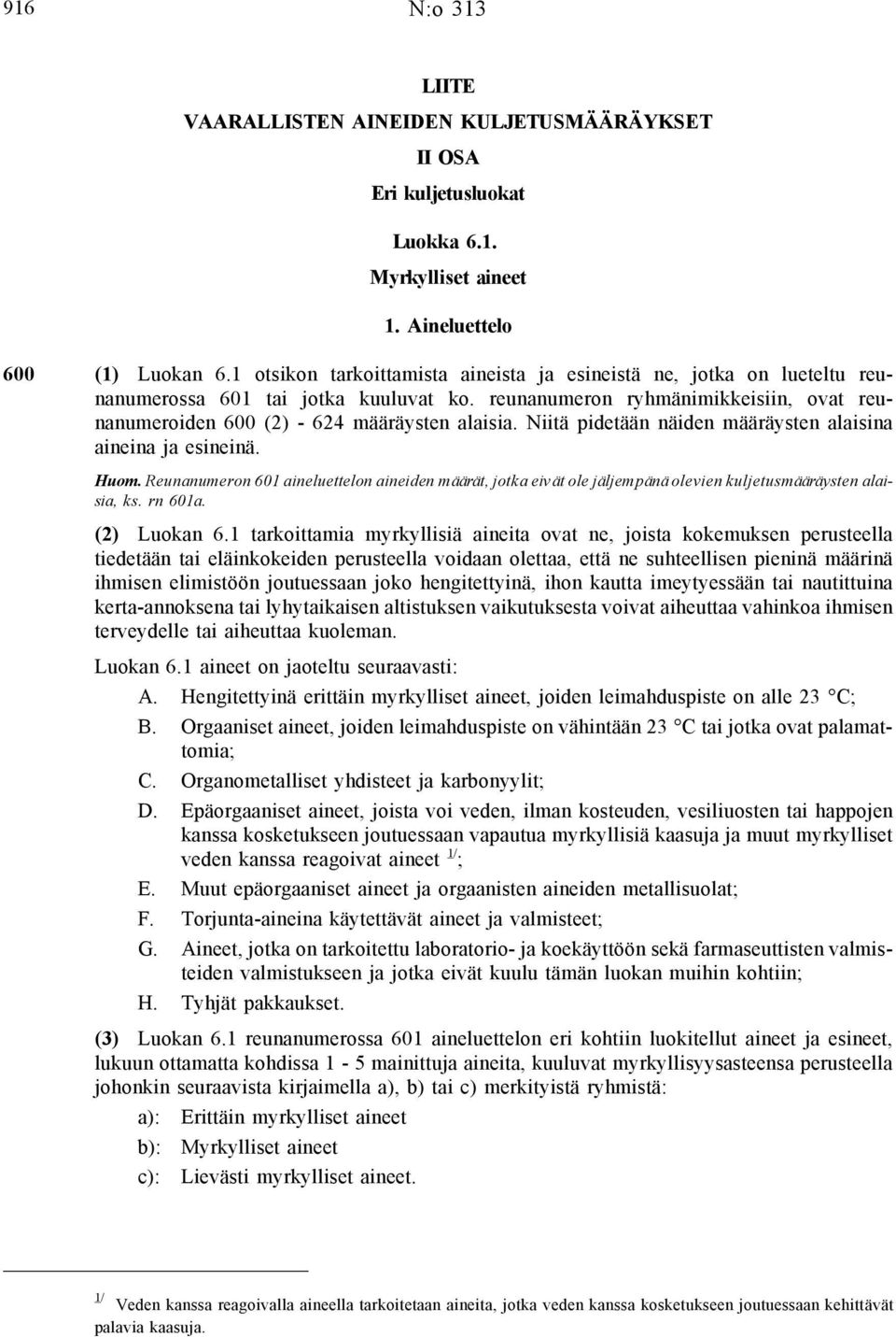 Niitä pidetään näiden määräysten alaisina aineina ja esineinä. Huom. Reunanumeron 601 aineluettelon aineiden määrät, jotka eivät ole jäljempänä olevien kuljetusmääräysten alaisia, ks. rn 601a.