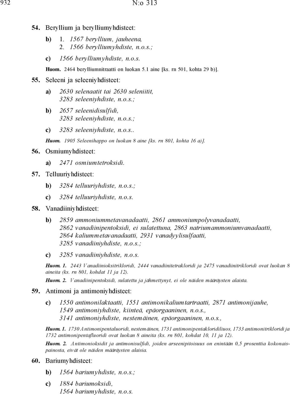 o.s.. Huom. 1905 Seleenihappo on luokan 8 aine [ks. rn 801, kohta 16 a)]. 56. Osmiumyhdisteet: a) 2471 osmiumtetroksidi. 57. Telluuriyhdisteet: b) 3284 telluuriyhdiste, n.o.s.; c) 3284 telluuriyhdiste, n.