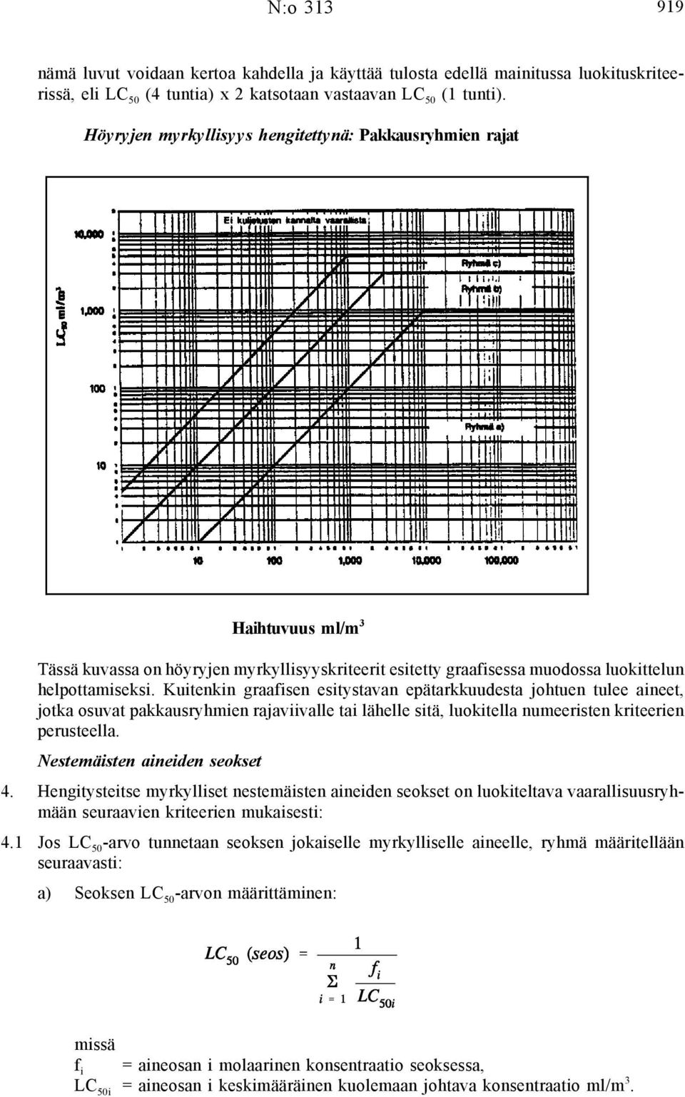 Kuitenkin graafisen esitystavan epätarkkuudesta johtuen tulee aineet, jotka osuvat pakkausryhmien rajaviivalle tai lähelle sitä, luokitella numeeristen kriteerien perusteella.