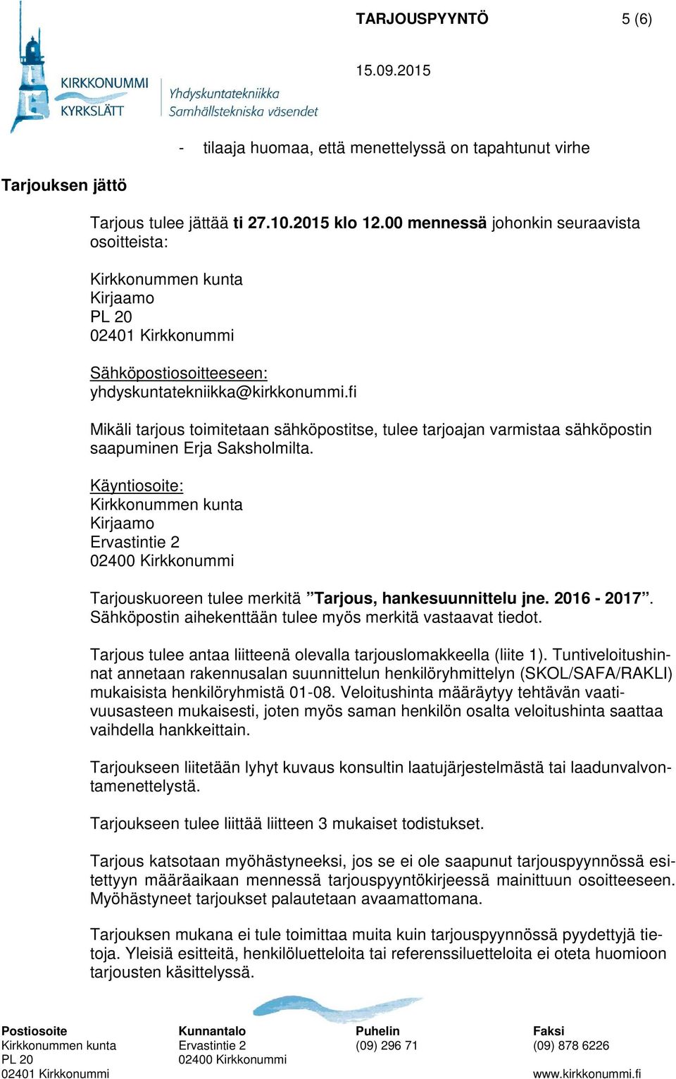 fi Mikäli tarjous toimitetaan sähköpostitse, tulee tarjoajan varmistaa sähköpostin saapuminen Erja Saksholmilta.