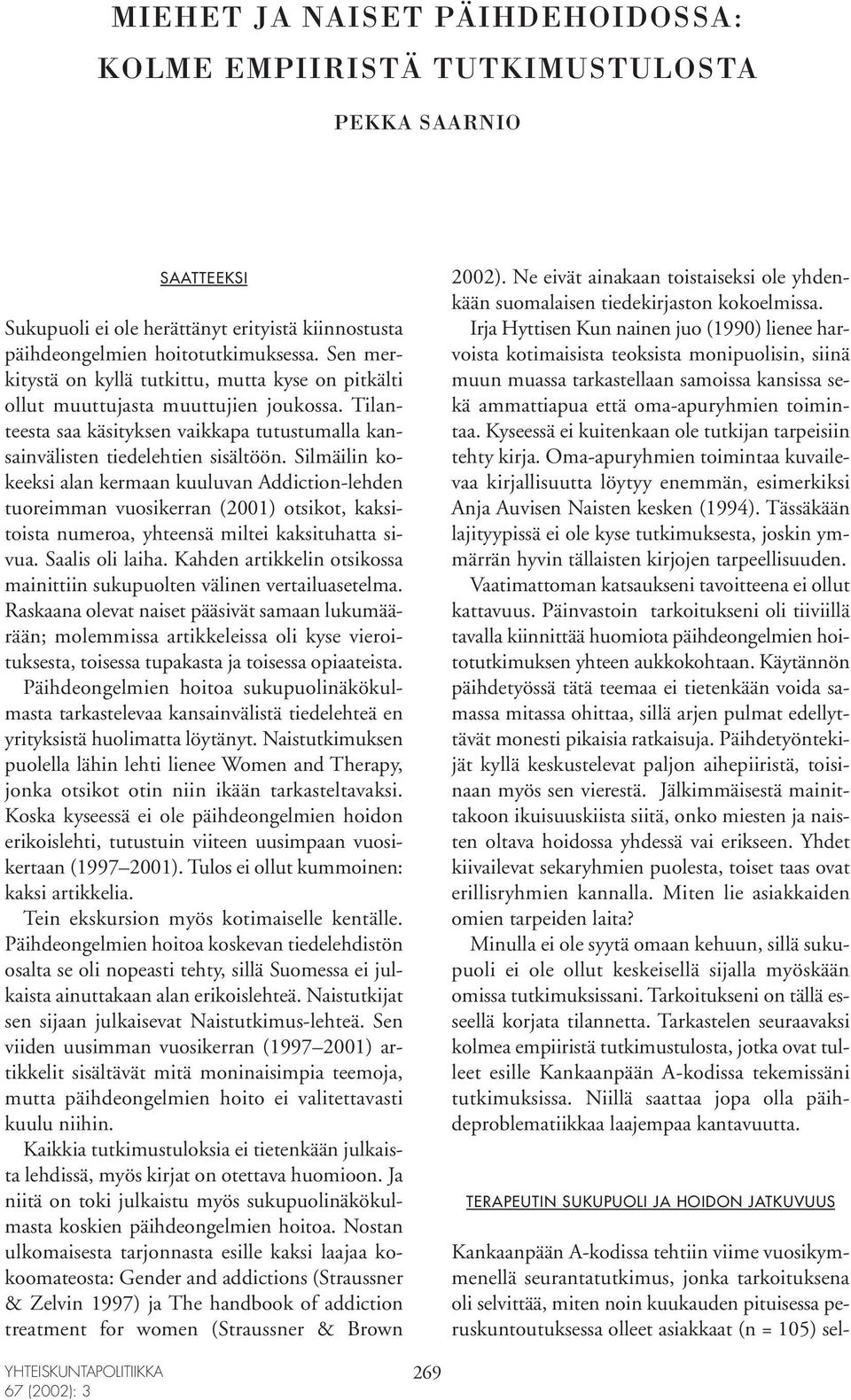 Silmäilin kokeeksi alan kermaan kuuluvan Addiction-lehden tuoreimman vuosikerran (2001) otsikot, kaksitoista numeroa, yhteensä miltei kaksituhatta sivua. Saalis oli laiha.