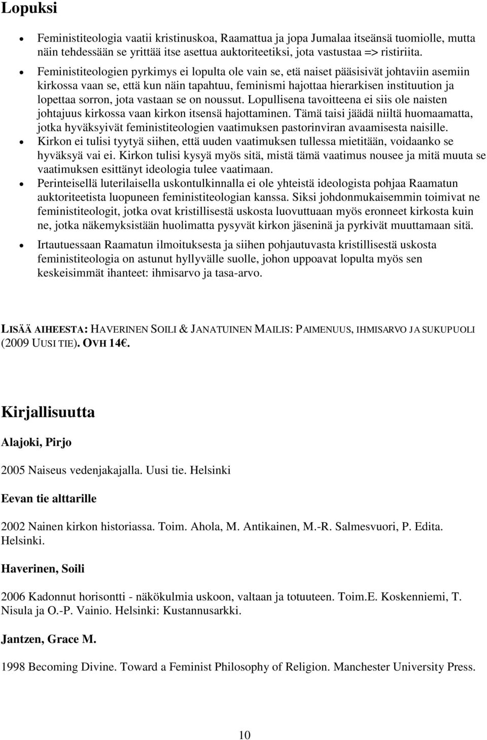 jota vastaan se on noussut. Lopullisena tavoitteena ei siis ole naisten johtajuus kirkossa vaan kirkon itsensä hajottaminen.