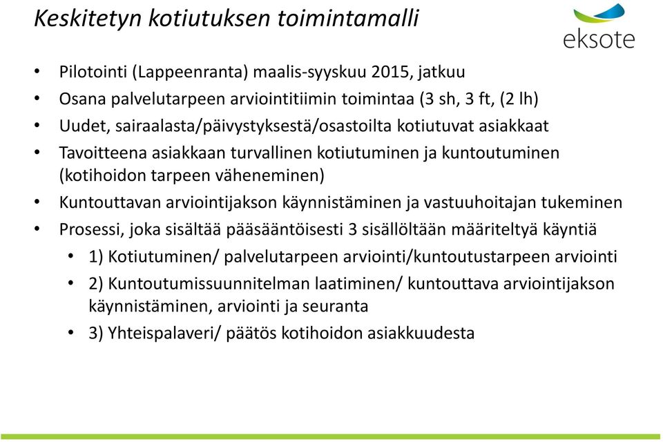 arviointijakson käynnistäminen ja vastuuhoitajan tukeminen Prosessi, joka sisältää pääsääntöisesti 3 sisällöltään määriteltyä käyntiä 1) Kotiutuminen/ palvelutarpeen