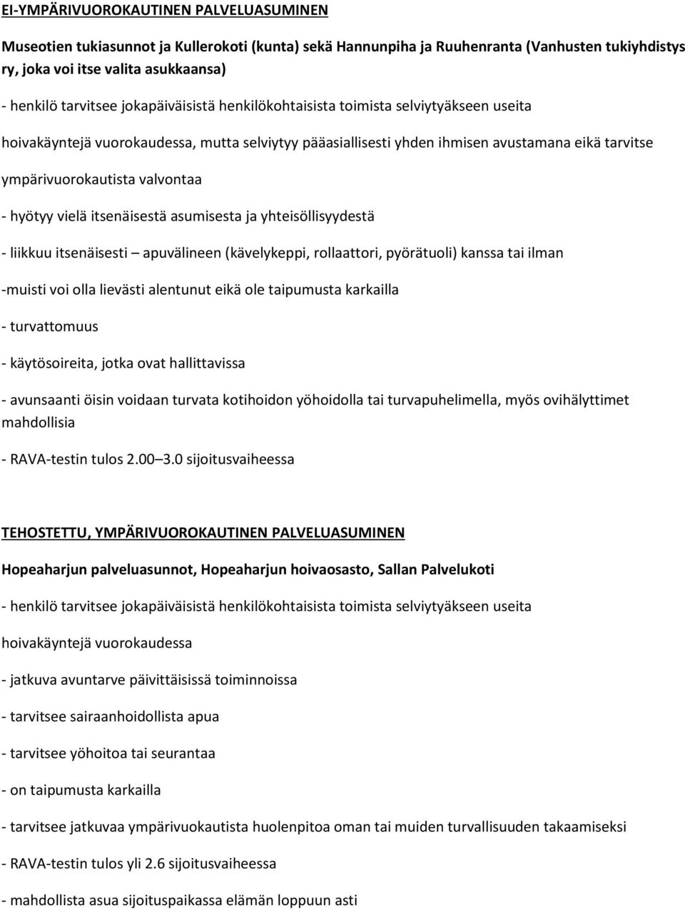 hyötyy vielä itsenäisestä asumisesta ja yhteisöllisyydestä - liikkuu itsenäisesti apuvälineen (kävelykeppi, rollaattori, pyörätuoli) kanssa tai ilman -muisti voi olla lievästi alentunut eikä ole