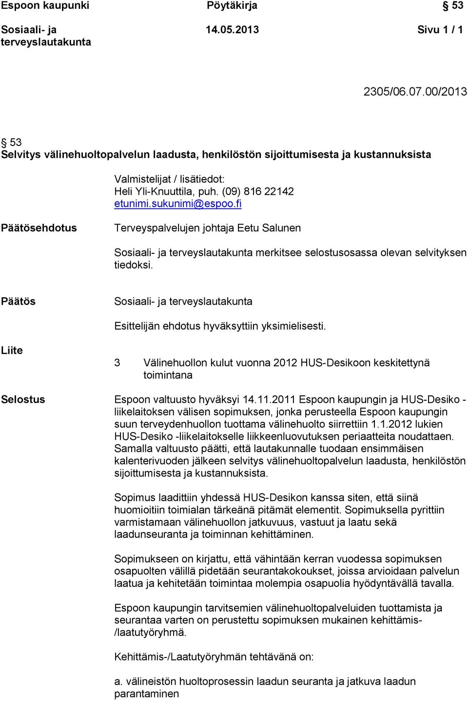 Päätös Esittelijän ehdotus hyväksyttiin yksimielisesti. Liite 3 Välinehuollon kulut vuonna 2012 HUS-Desikoon keskitettynä toimintana Selostus Espoon valtuusto hyväksyi 14.11.