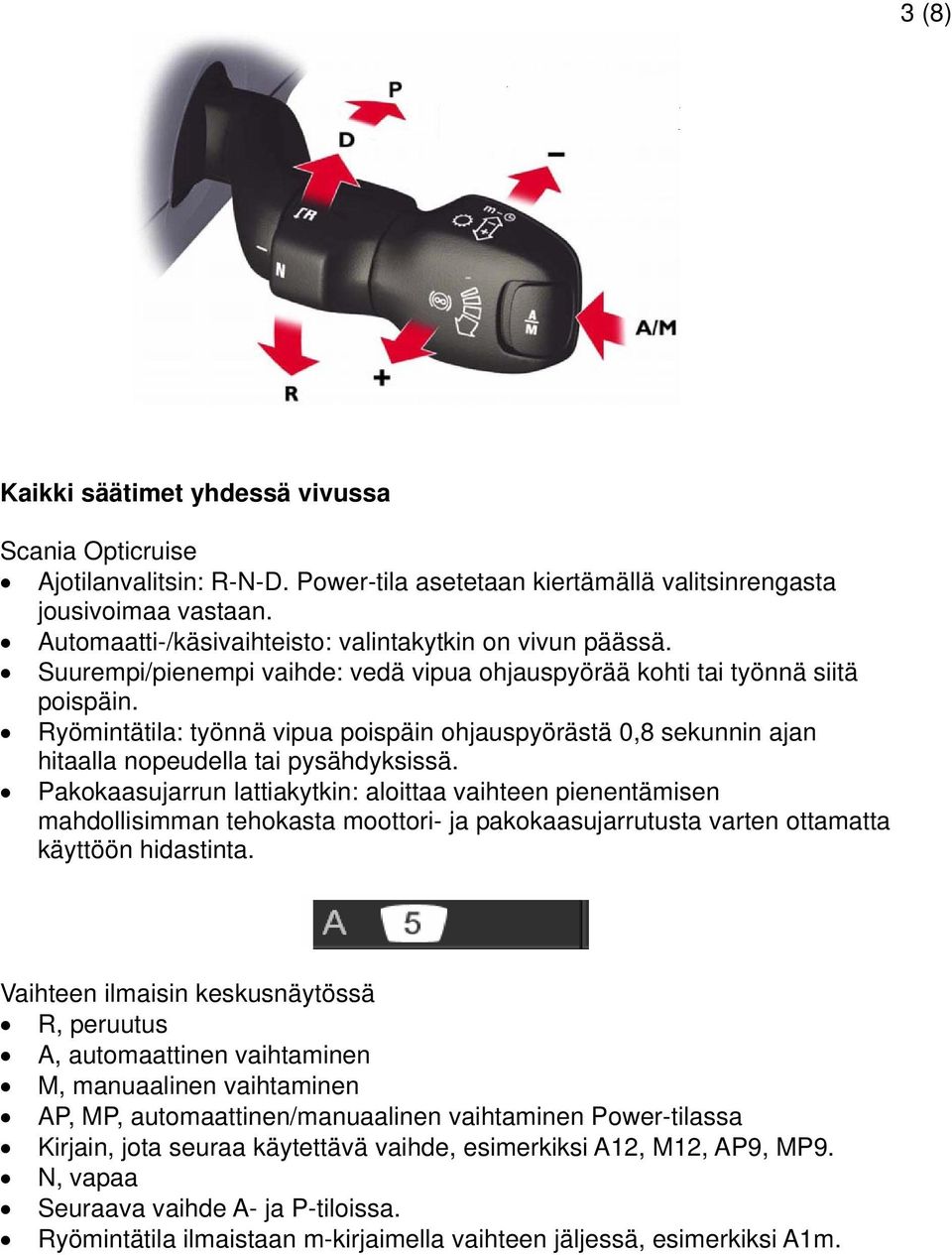 Ryömintätila: työnnä vipua poispäin ohjauspyörästä 0,8 sekunnin ajan hitaalla nopeudella tai pysähdyksissä.