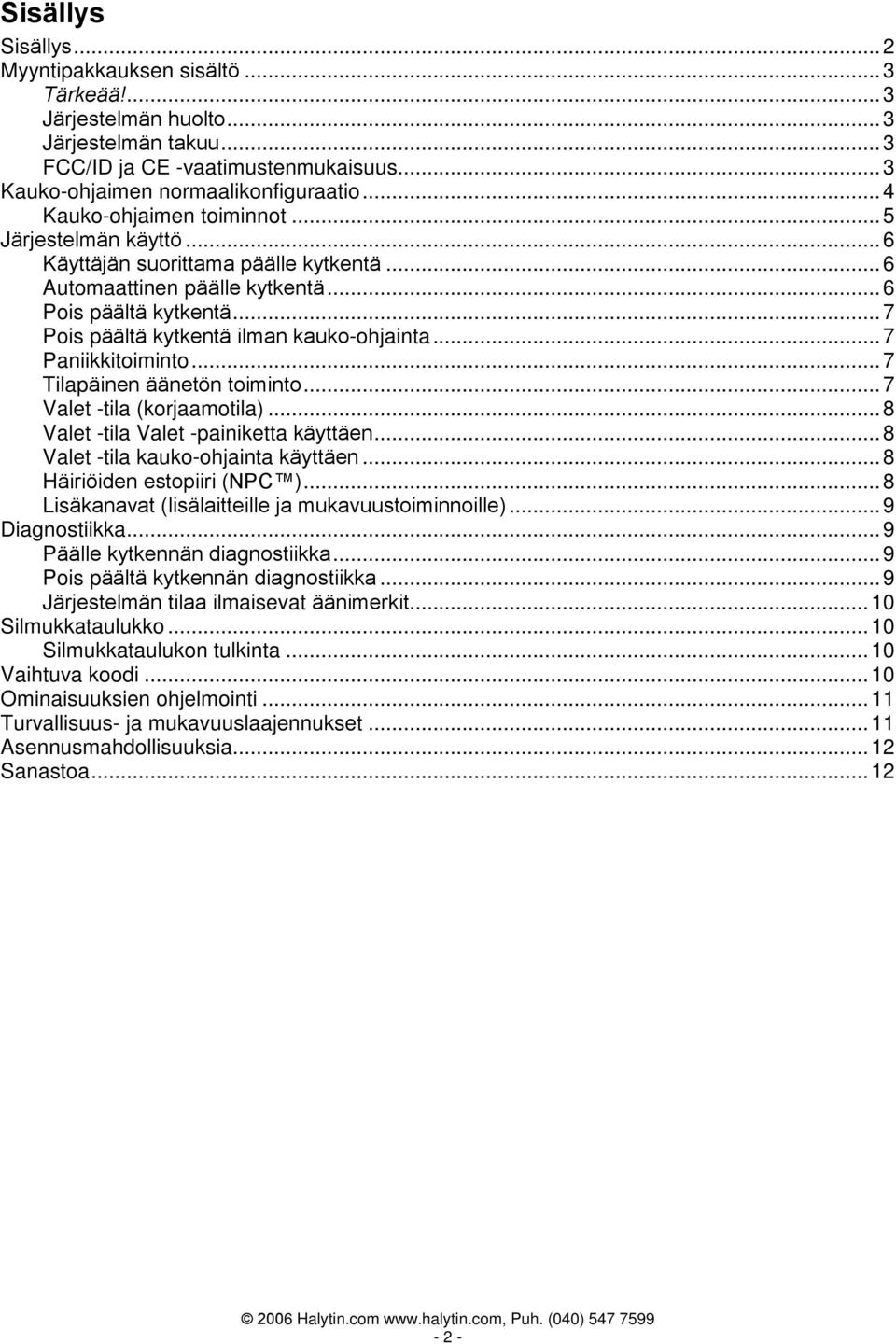 ..7 Paniikkitoiminto...7 Tilapäinen äänetön toiminto...7 Valet -tila (korjaamotila)...8 Valet -tila Valet -painiketta käyttäen...8 Valet -tila kauko-ohjainta käyttäen...8 Häiriöiden estopiiri (NPC ).