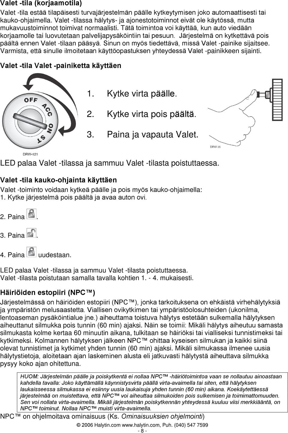 Tätä toimintoa voi käyttää, kun auto viedään korjaamolle tai luovutetaan palvelijapysäköintiin tai pesuun. Järjestelmä on kytkettävä pois päältä ennen Valet -tilaan pääsyä.