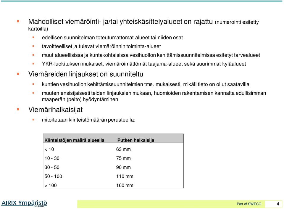 Viemäreiden linjaukset on suunniteltu kuntien vesihuollon kehittämissuunnitelmien tms.