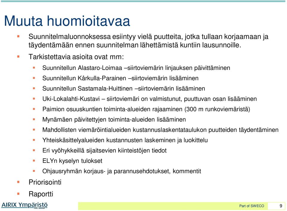 siirtoviemärin lisääminen Uki-Lokalahti-Kustavi siirtoviemäri on valmistunut, puuttuvan osan lisääminen Paimion osuuskuntien toiminta-alueiden rajaaminen (300 m runkoviemäristä) Mynämäen