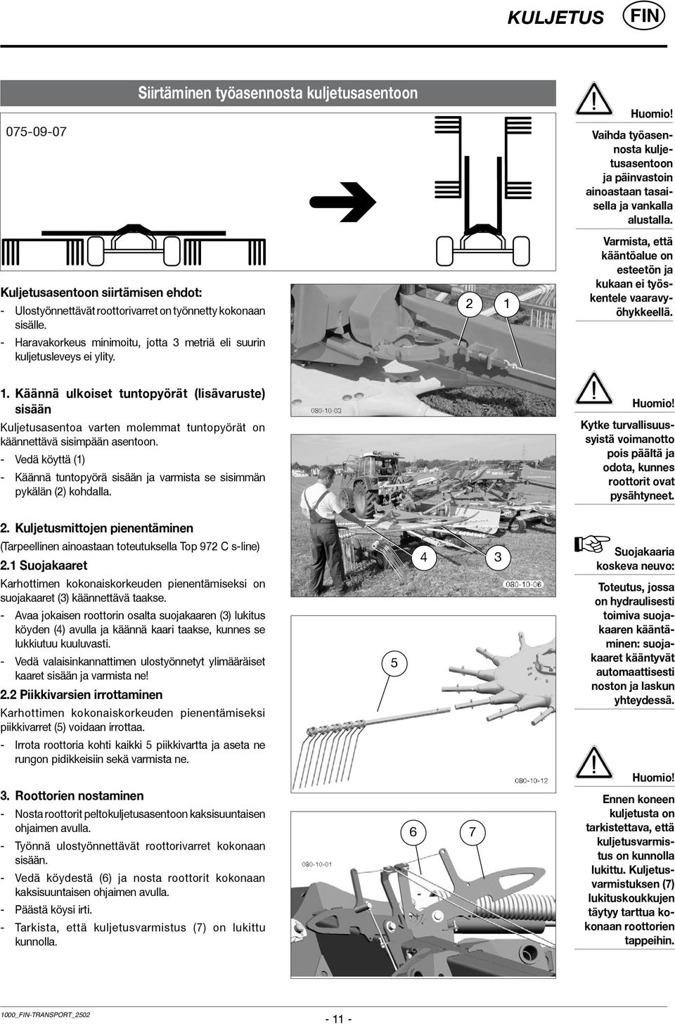 2 1 Varmista, että kääntöalue on esteetön ja kukaan ei työskentele vaaravyöhykkeellä. 1. Käännä ulkoiset tuntopyörät (lisävaruste) sisään Kuljetusasentoa varten molemmat tuntopyörät on käännettävä sisimpään asentoon.