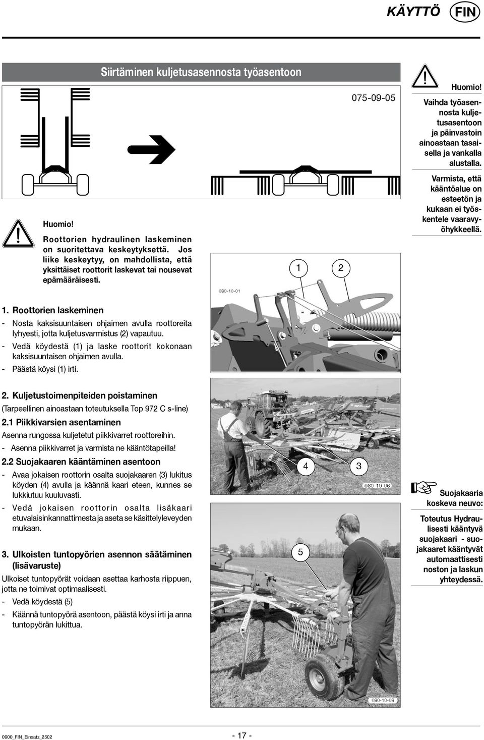 Vaihda työasennosta kuljetusasentoon ja päinvastoin ainoastaan tasaisella ja vankalla alustalla. Varmista, että kääntöalue on esteetön ja kukaan ei työskentele vaaravyöhykkeellä. 1.