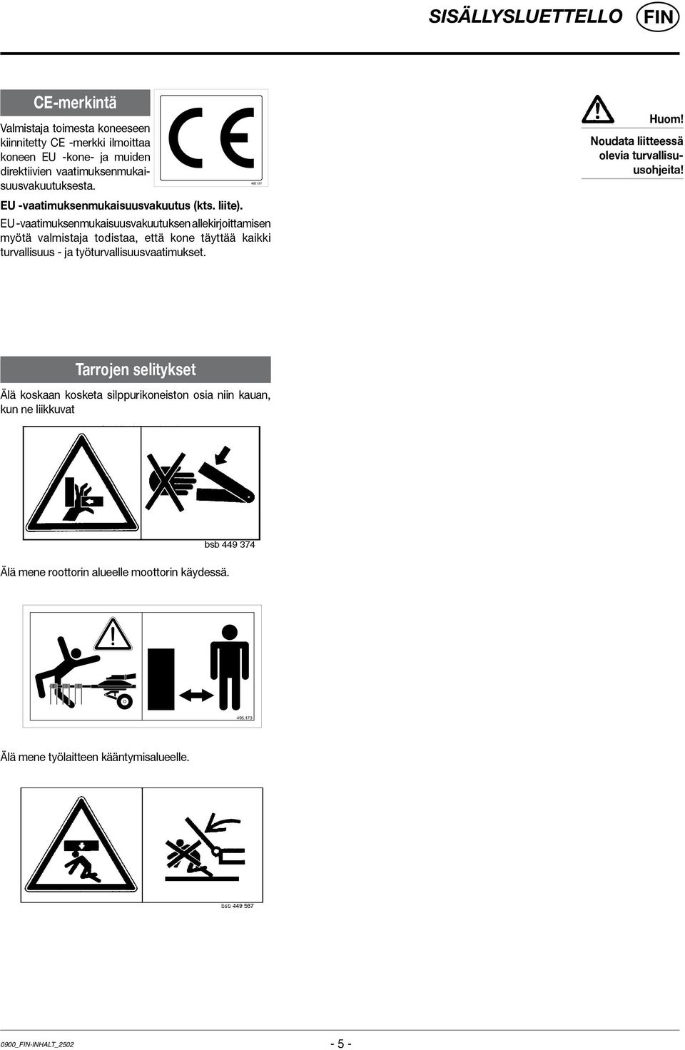 EU -vaatimuksenmukaisuusvakuutuksen allekirjoittamisen myötä valmistaja todistaa, että kone täyttää kaikki turvallisuus - ja työturvallisuusvaatimukset. Huom!