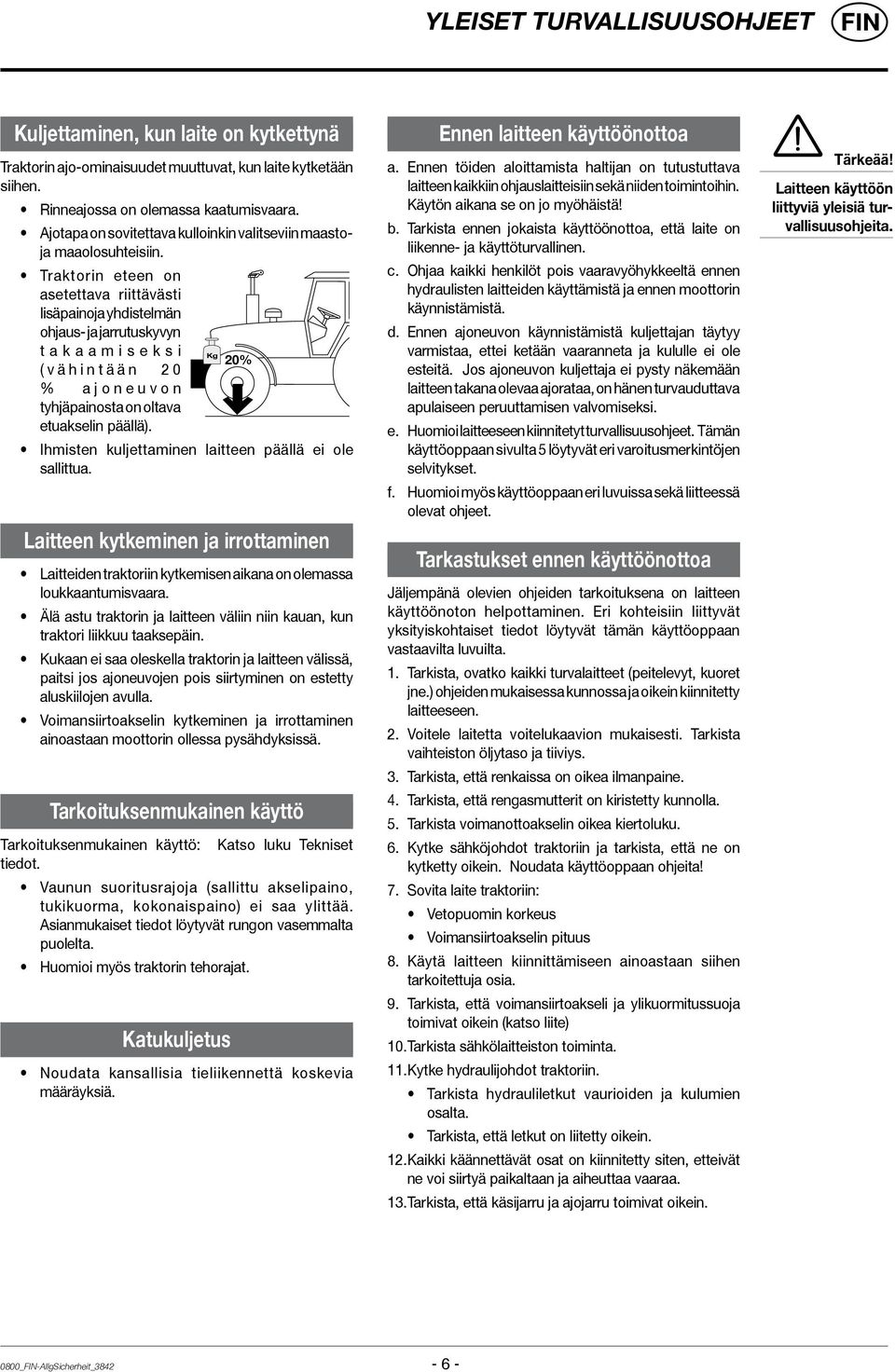 Traktorin eteen on asetettava riittävästi lisäpainoja yhdistelmän ohjaus- ja jarrutuskyvyn t a k a a m i s e k s i ( v ä h i n t ä ä n 2 0 % a j o n e u v o n tyhjäpainosta on oltava etuakselin