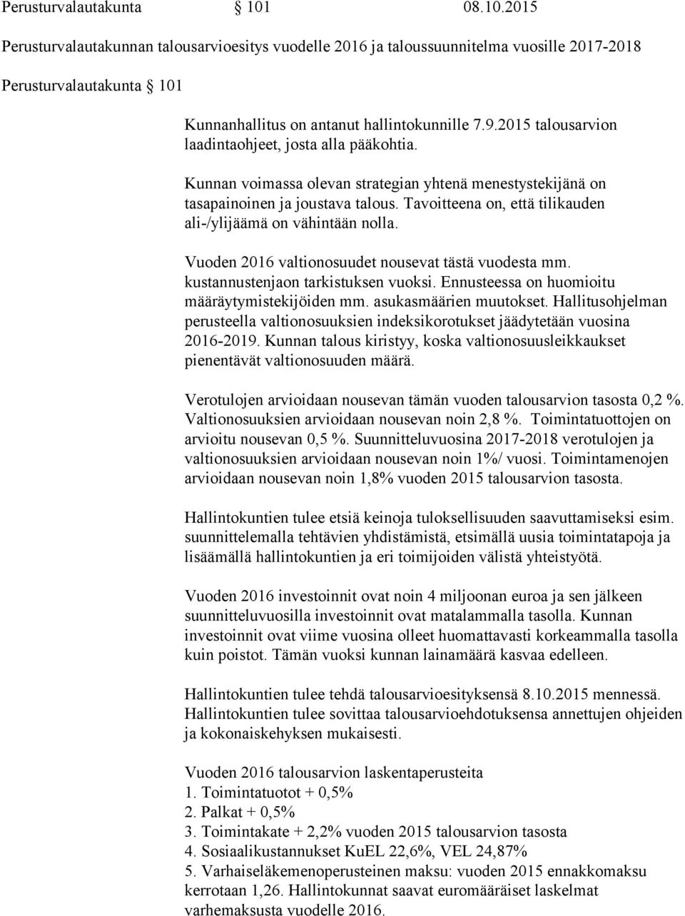 Tavoitteena on, että tilikauden ali-/ylijäämä on vähintään nolla. Vuoden 2016 valtionosuudet nousevat tästä vuodesta mm. kustannustenjaon tarkistuksen vuoksi.