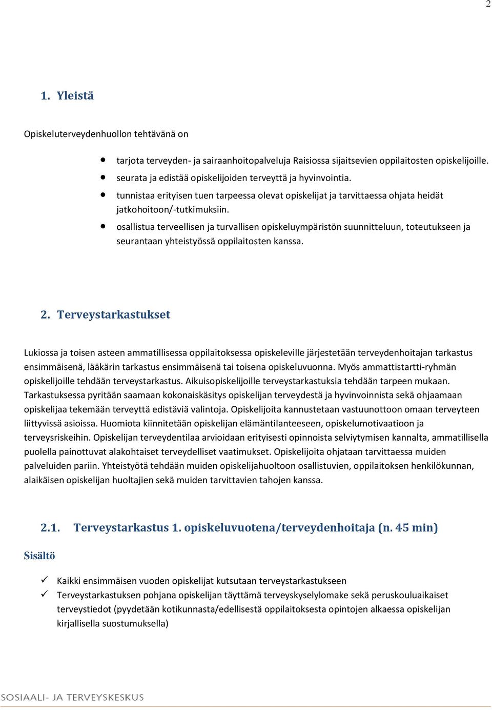 osallistua terveellisen ja turvallisen opiskeluympäristön suunnitteluun, toteutukseen ja seurantaan yhteistyössä oppilaitosten kanssa. 2.