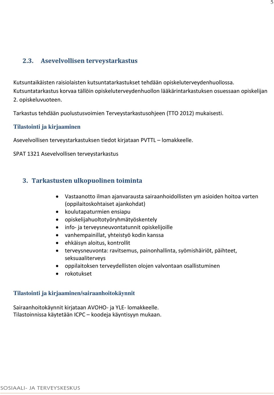 Tarkastus tehdään puolustusvoimien Terveystarkastusohjeen (TTO 2012) mukaisesti. Tilastointi ja kirjaaminen Asevelvollisen terveystarkastuksen tiedot kirjataan PVTTL lomakkeelle.