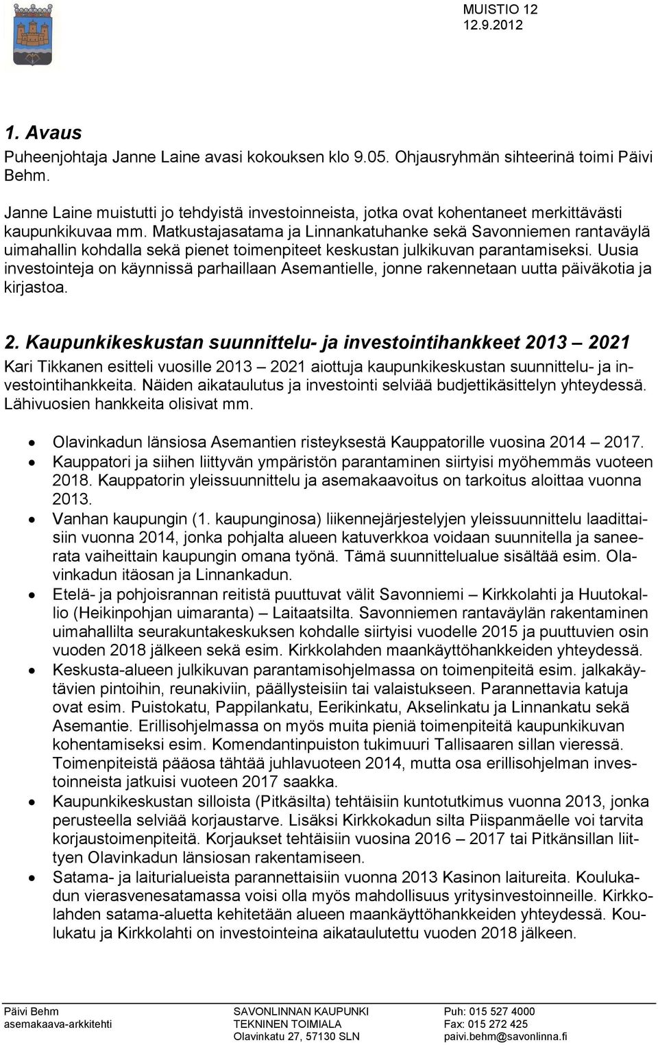 Matkustajasatama ja Linnankatuhanke sekä Savonniemen rantaväylä uimahallin kohdalla sekä pienet toimenpiteet keskustan julkikuvan parantamiseksi.