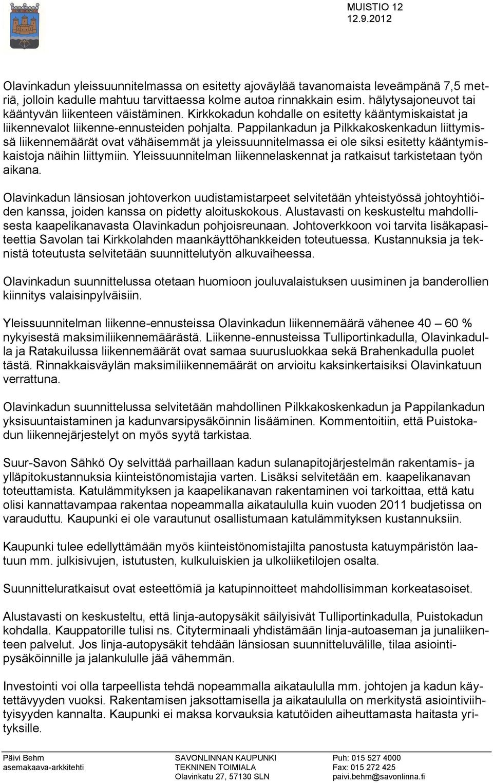 Pappilankadun ja Pilkkakoskenkadun liittymissä liikennemäärät ovat vähäisemmät ja yleissuunnitelmassa ei ole siksi esitetty kääntymiskaistoja näihin liittymiin.