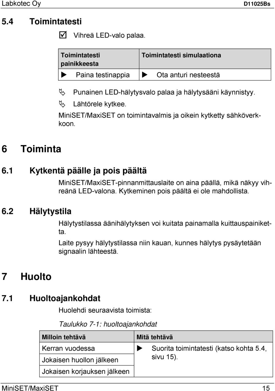 1 Kytkentä päälle ja pois päältä MiniSET/MaxiSET-pinnanmittauslaite on aina päällä, mikä näkyy vihreänä LED-valona. Kytkeminen pois päältä ei ole mahdollista. 6.