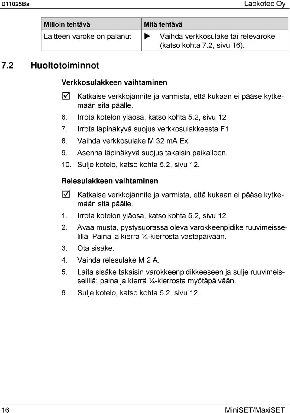 8. Vaihda verkkosulake M 32 ma Ex. 9. Asenna läpinäkyvä suojus takaisin paikalleen. 10. Sulje kotelo, katso kohta 5.2, sivu 12.