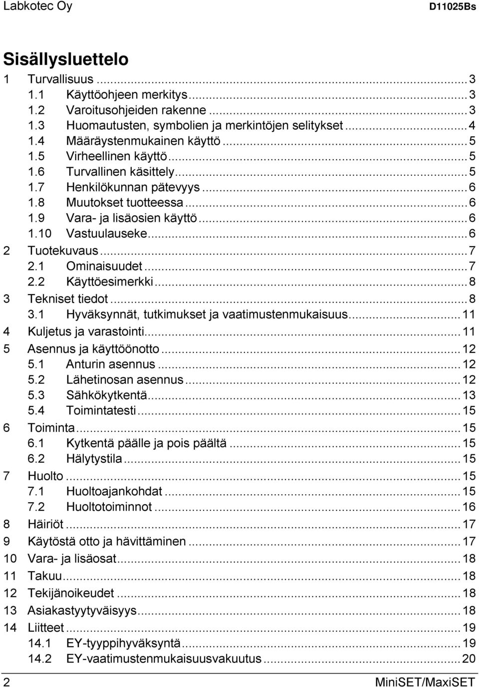 1 Ominaisuudet... 7 2.2 Käyttöesimerkki... 8 3 Tekniset tiedot... 8 3.1 Hyväksynnät, tutkimukset ja vaatimustenmukaisuus... 11 4 Kuljetus ja varastointi... 11 5 Asennus ja käyttöönotto... 12 5.