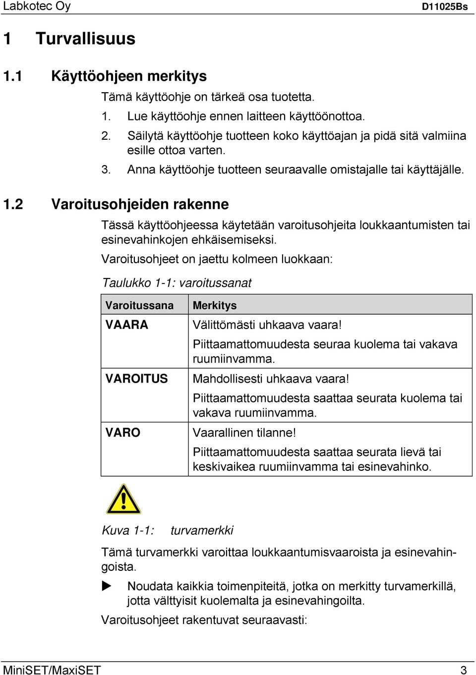 2 Varoitusohjeiden rakenne Tässä käyttöohjeessa käytetään varoitusohjeita loukkaantumisten tai esinevahinkojen ehkäisemiseksi.