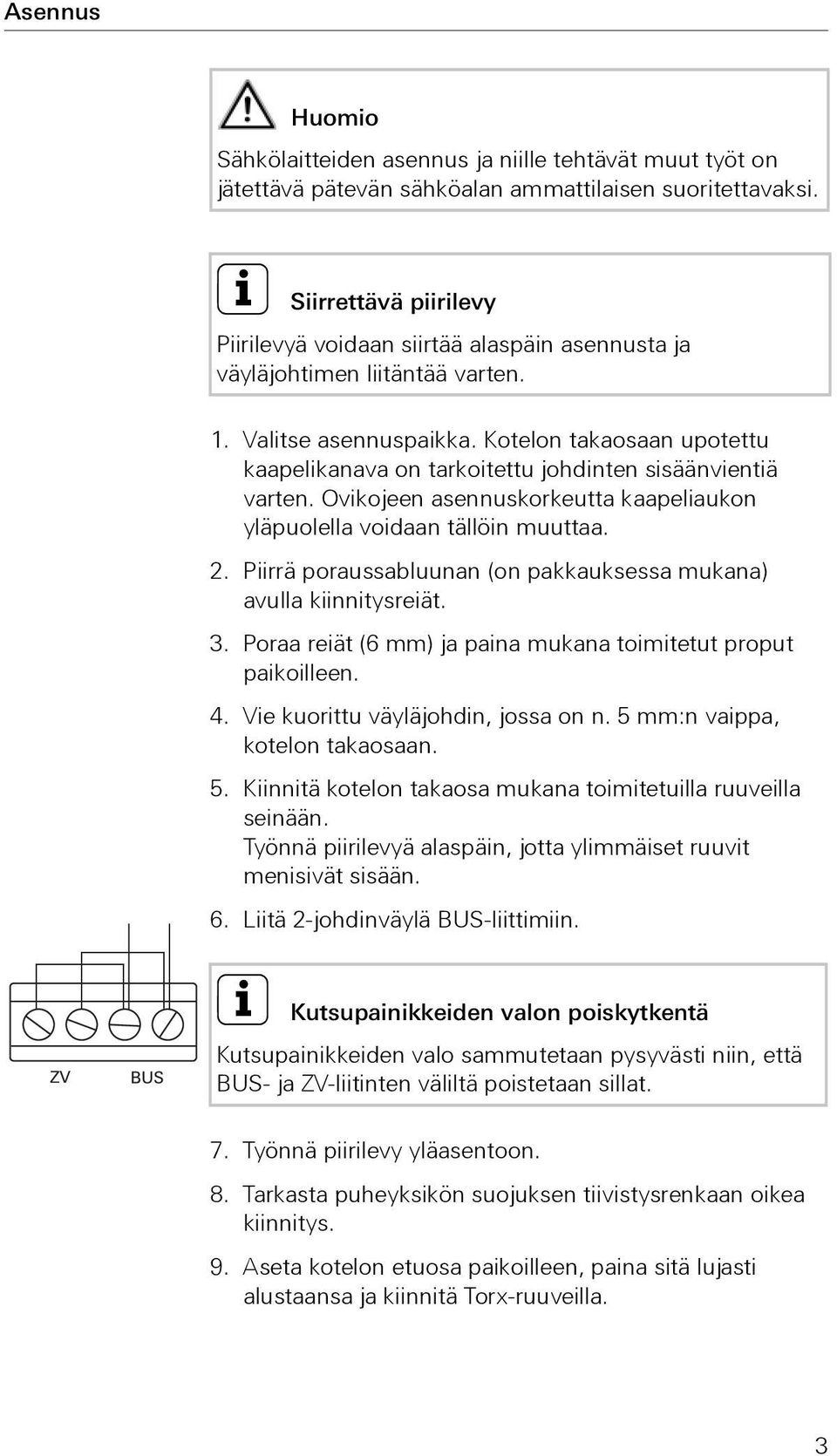 Kotelon takaosaan upotettu kaapelikanava on tarkoitettu johdinten sisäänvientiä varten. Ovikojeen asennuskorkeutta kaapeliaukon yläpuolella voidaan tällöin muuttaa. 2.